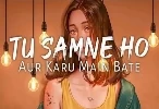 Tu Samne Ho Karu Mai Baatein - Darshan Raval